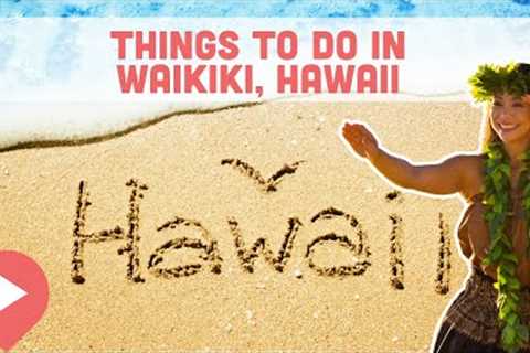 Best Things to Do in Waikiki, Hawaii