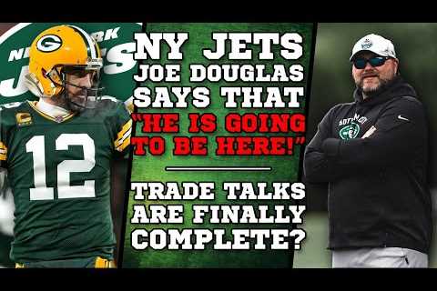 He''s Going to be Here - Joe Douglas about the New York Jets TRADING for Aaron Rodgers!!