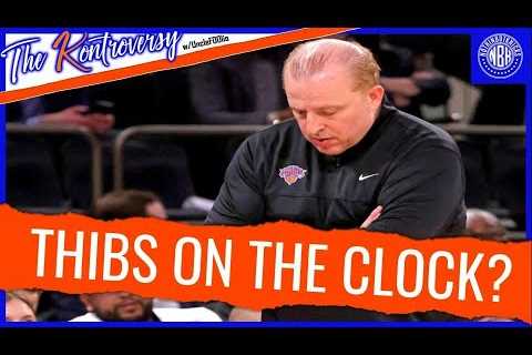 Tom Thibodeau on the clock? | The Kontroversy