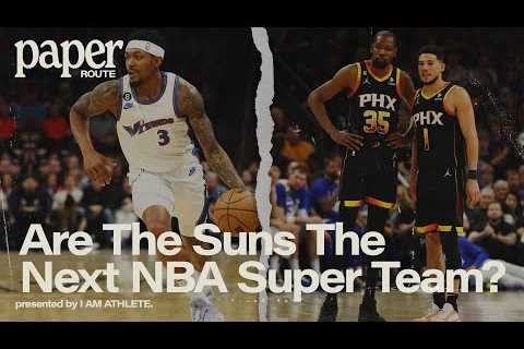 Are The Phoenix Suns The NBA''s Next Super Team? | PAPER ROUTE