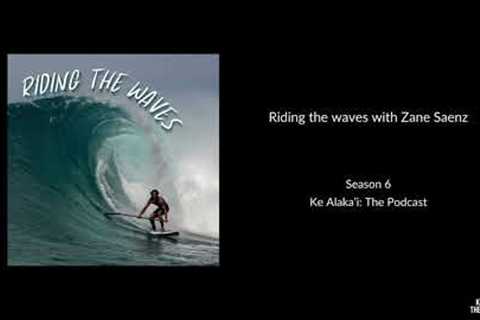 Riding the waves with Zane Saenz [S6 E9] - Ke Alaka''i: The Podcast