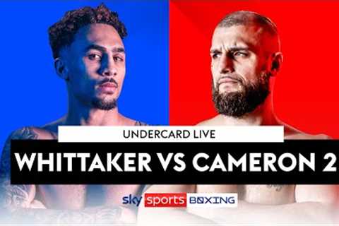 LIVE UNDERCARD! 🥊  Ben Whittaker v Liam Cameron 2