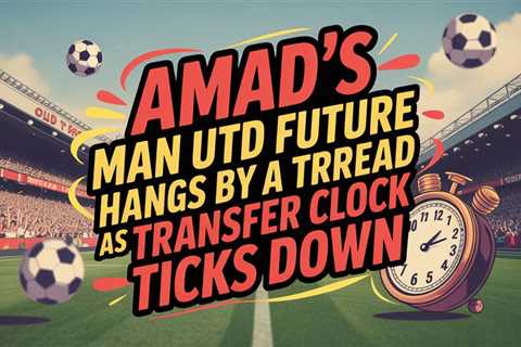 Amad’s Man Utd Future Hangs by a Thread as Transfer Clock Ticks Down