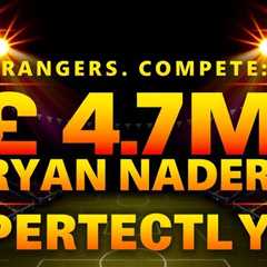 Rangers complete £4.7m Ryan Naderi signing on Deadline Day