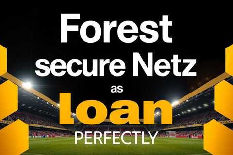 Forest secure Netz as Zinchenko loan collapse forces plan