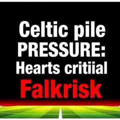 Celtic pile pressure on Hearts with crucial Falkirk victory